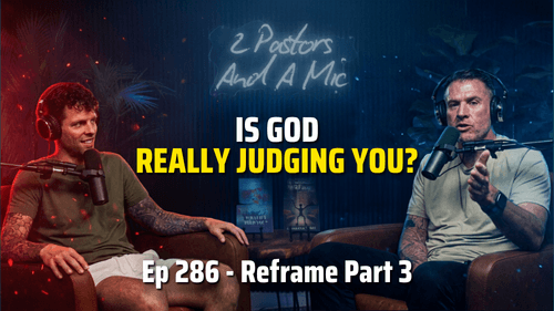 2 Pastors And A Mic - Reframe Part 3: Is God Really Judging You? (From Podcast Episode 286)