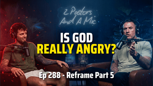 2 Pastors And A Mic - Reframe Part 5: Is God Really Angry? (From Podcast Episode 288)
