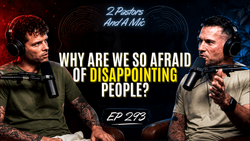 2 Pastors And A Mic - Why Are We So Afraid Of Disappointing People? (From Podcast Episode 293)