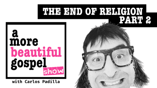 A More Beautiful Gospel: The End of Religion Part 2