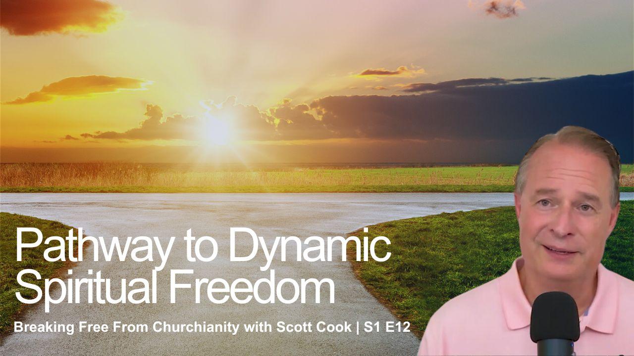 The Pathway to Dynamic Spiritual Freedom | Scott Cook S1 E12