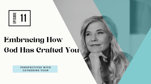 Embracing How God has Crafted You EP011