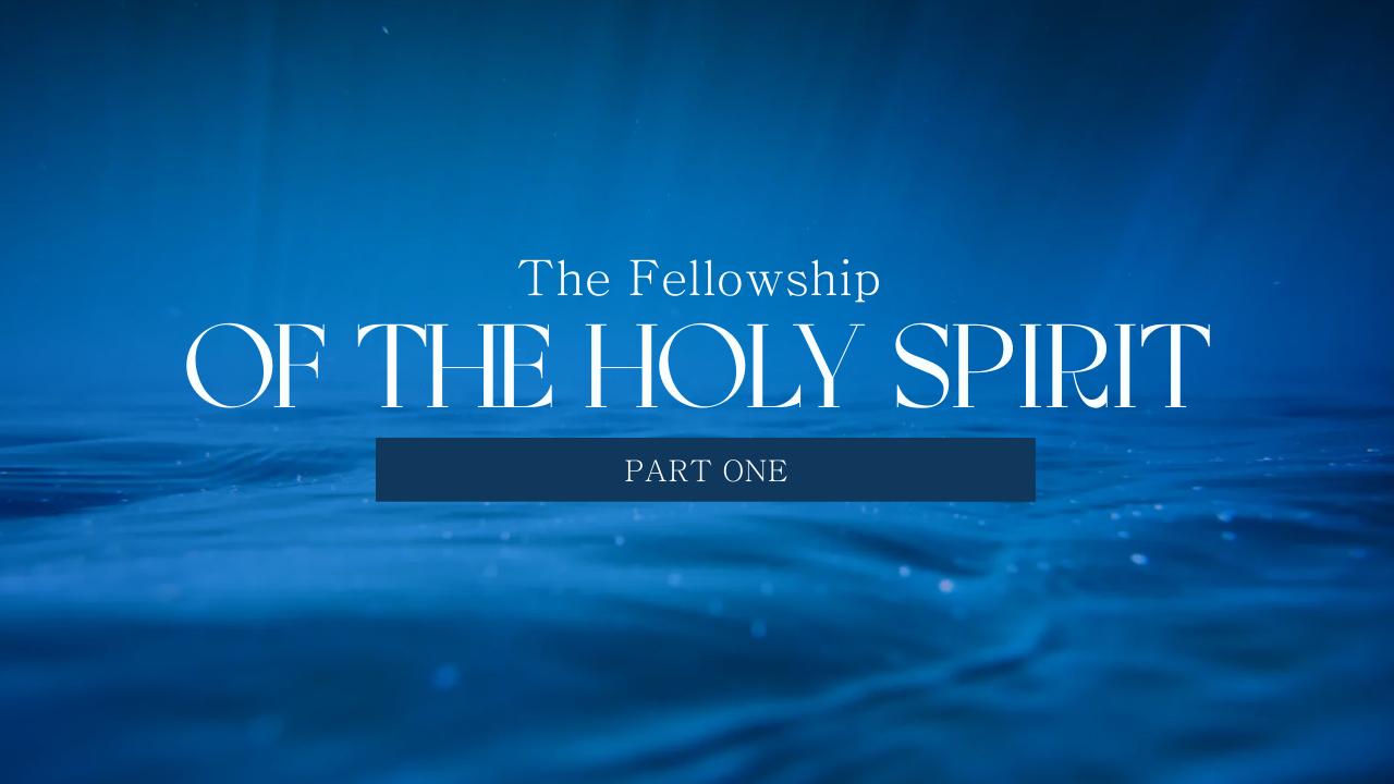 The Fellowship of the Holy Spirit (Part 1) 