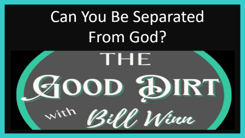 The Good Dirt with Bill Winn EP15 (Can You Be Separated From God?)