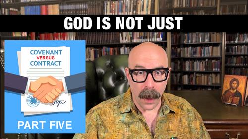 God is Not Just: Covenant vs. Contract Part 5