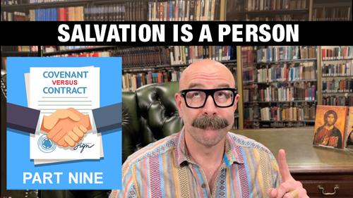 Salvation is a Person: Covenant vs. Contract Part 9