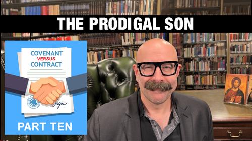 The Prodigal Son: Covenant vs. Contract Part 10