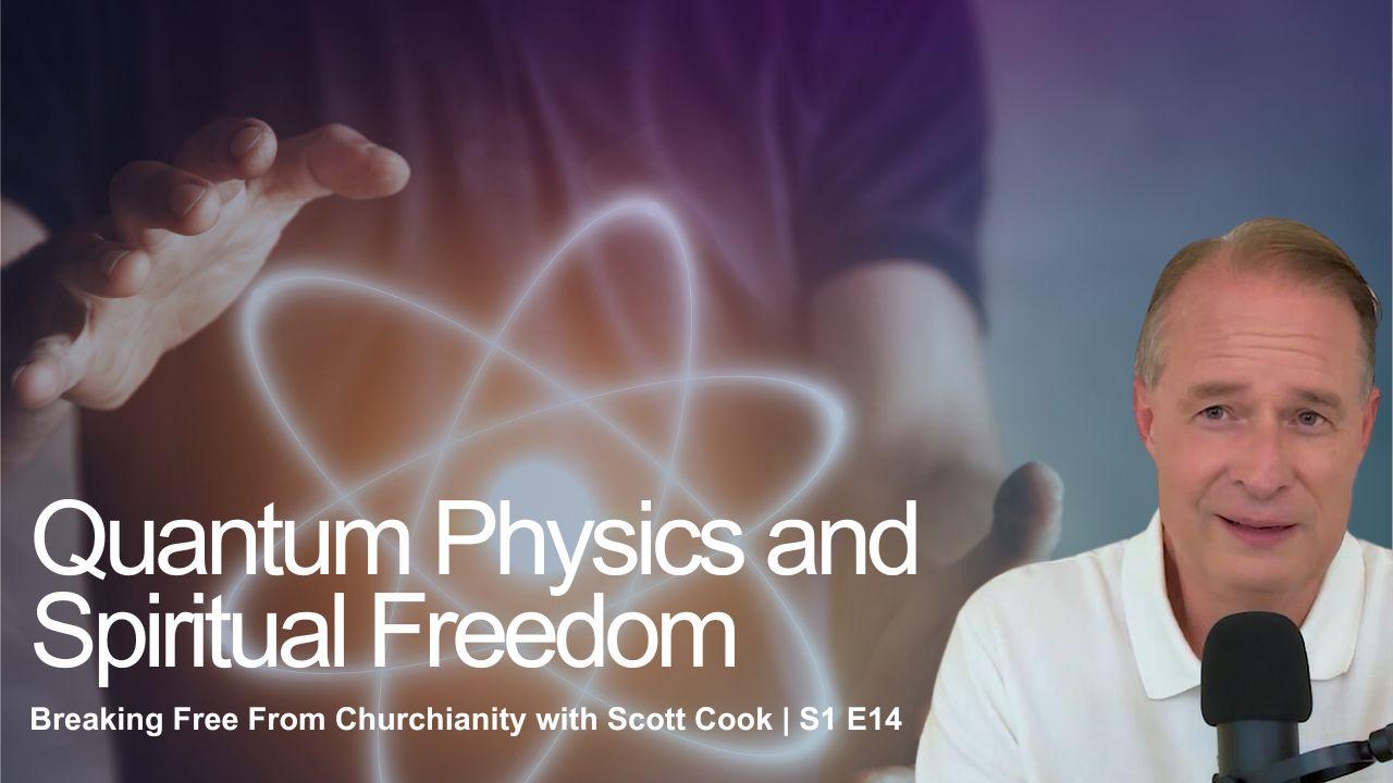 Quantum Physics and Spiritual Freedom | Scott Cook S1 E14